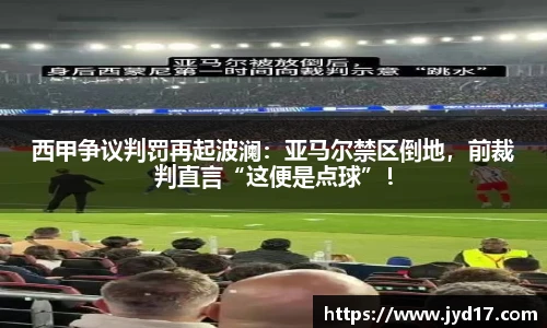 西甲争议判罚再起波澜：亚马尔禁区倒地，前裁判直言“这便是点球”！